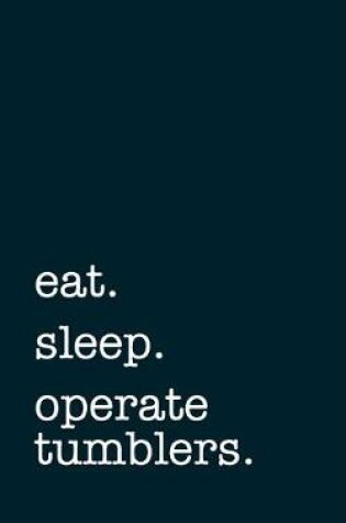 Cover of eat. sleep. operate tumblers. - Lined Notebook