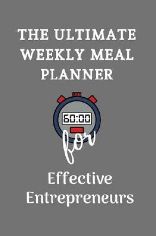 Cover of The Ultimate Weekly Meal Planner for The Effective Entrepreneur