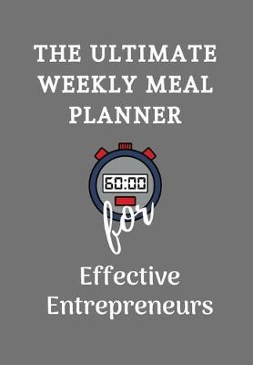 Book cover for The Ultimate Weekly Meal Planner for The Effective Entrepreneur