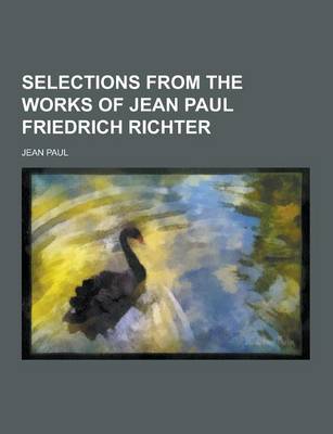 Book cover for Selections from the Works of Jean Paul Friedrich Richter