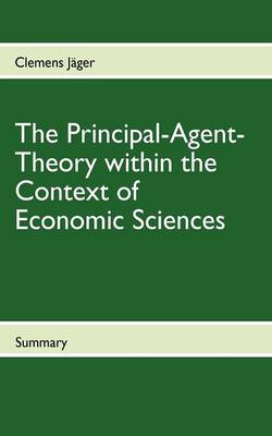 Book cover for The Principal-Agent-Theory Within the Context of Economic Sciences