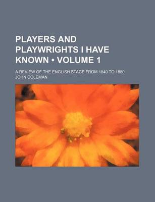 Book cover for Players and Playwrights I Have Known (Volume 1); A Review of the English Stage from 1840 to 1880