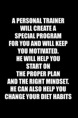 Cover of A Personal Trainer Will Create a Special Program for You and Will Keep You Motivated. He Will Help You Start on the Proper Plan and the Right Mindset. He Can Also Help You Change Your Diet Habits