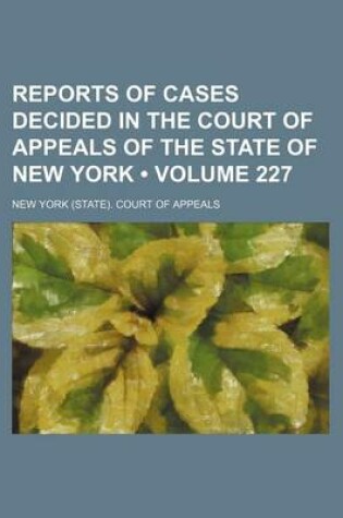 Cover of Reports of Cases Decided in the Court of Appeals of the State of New York (Volume 227)