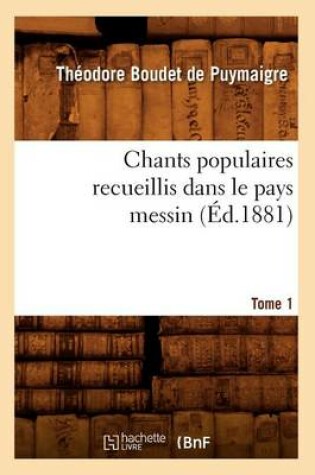 Cover of Chants Populaires Recueillis Dans Le Pays Messin. Tome 1 (Ed.1881)