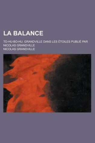 Cover of La Balance; To-Hu-Bo-Hu. Grandville Dans Les Etoiles Publie Par Nicolas Grandville