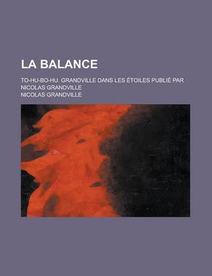 Book cover for La Balance; To-Hu-Bo-Hu. Grandville Dans Les Etoiles Publie Par Nicolas Grandville