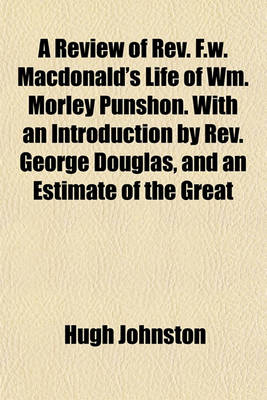 Book cover for A Review of REV. F.W. MacDonald's Life of Wm. Morley Punshon. with an Introduction by REV. George Douglas, and an Estimate of the Great