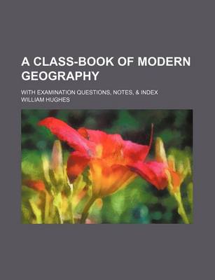 Book cover for A Class-Book of Modern Geography; With Examination Questions, Notes, & Index