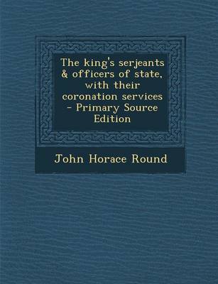 Book cover for The King's Serjeants & Officers of State, with Their Coronation Services - Primary Source Edition