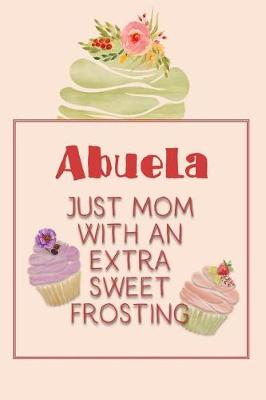 Book cover for Abuela Just Mom with an Extra Sweet Frosting