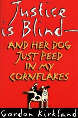 Cover of Justice is Blind - and Her Dog Just Peed in My Cornflakes