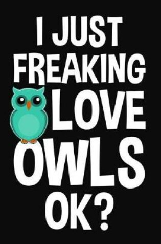 Cover of I Just Freaking Love Owls Ok?