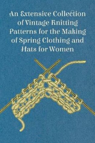 Cover of An Extensive Collection of Vintage Knitting Patterns for the Making of Spring Clothing and Hats for Women