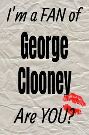 Cover of I'm a Fan of George Clooney Are You? Creative Writing Lined Journal