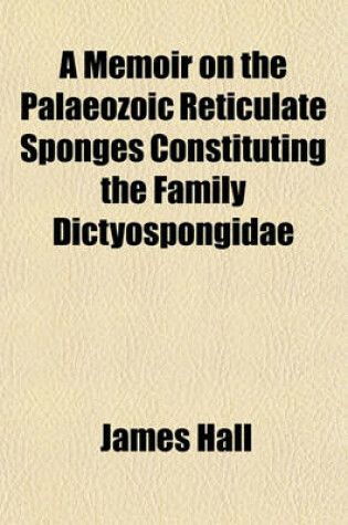 Cover of A Memoir on the Palaeozoic Reticulate Sponges Constituting the Family Dictyospongidae