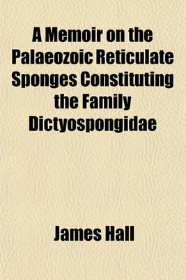 Book cover for A Memoir on the Palaeozoic Reticulate Sponges Constituting the Family Dictyospongidae