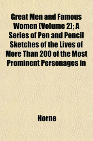 Cover of Great Men and Famous Women (Volume 2); A Series of Pen and Pencil Sketches of the Lives of More Than 200 of the Most Prominent Personages in