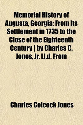 Book cover for Memorial History of Augusta, Georgia; From Its Settlement in 1735 to the Close of the Eighteenth Century - By Charles C. Jones, Jr. LL.D. from