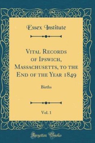 Cover of Vital Records of Ipswich, Massachusetts, to the End of the Year 1849, Vol. 1