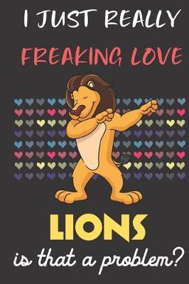 Book cover for I Just Really Freaking Love Lions. Is That A Problem?