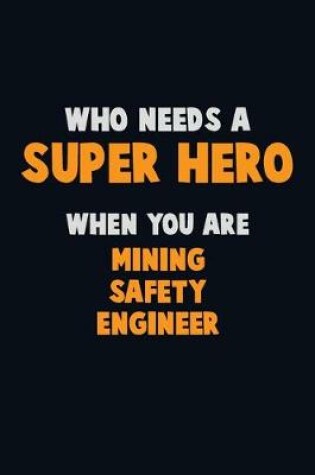 Cover of Who Need A SUPER HERO, When You Are Mining Safety Engineer