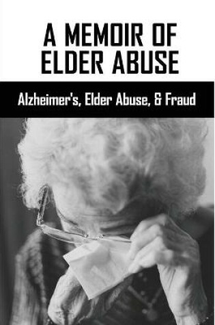 Cover of A Memoir Of Elder Abuse