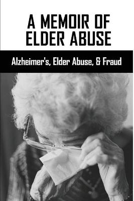 Book cover for A Memoir Of Elder Abuse