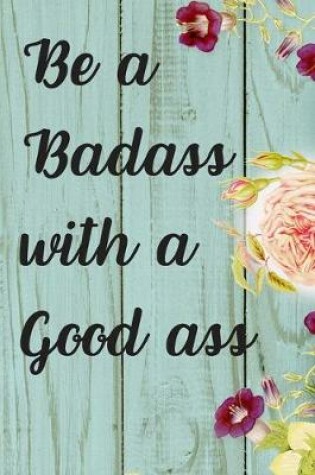 Cover of Be A Badass With A Good Ass