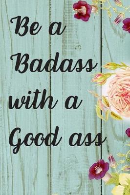 Book cover for Be A Badass With A Good Ass