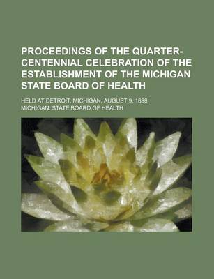 Book cover for Proceedings of the Quarter-Centennial Celebration of the Establishment of the Michigan State Board of Health; Held at Detroit, Michigan, August 9, 1898