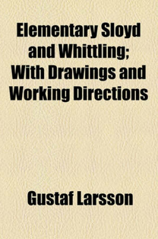 Cover of Elementary Sloyd and Whittling; With Drawings and Working Directions