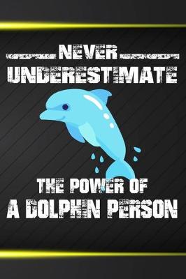 Book cover for Never Underestimate The Power Of A Dolphin Person