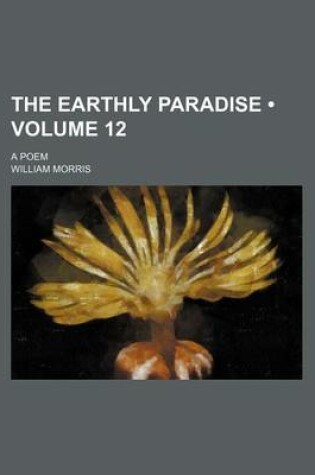 Cover of The Earthly Paradise (Volume 12); A Poem