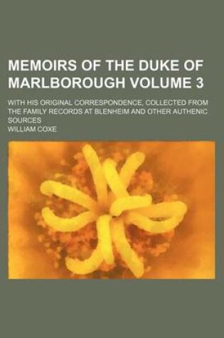 Cover of Memoirs of the Duke of Marlborough Volume 3; With His Original Correspondence, Collected from the Family Records at Blenheim and Other Authenic Source