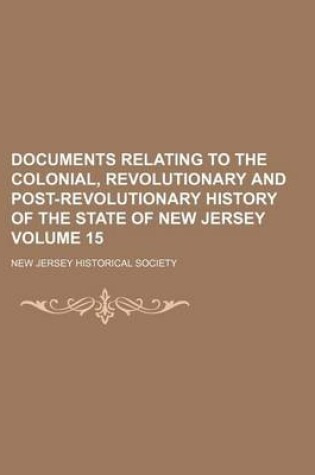 Cover of Documents Relating to the Colonial, Revolutionary and Post-Revolutionary History of the State of New Jersey Volume 15