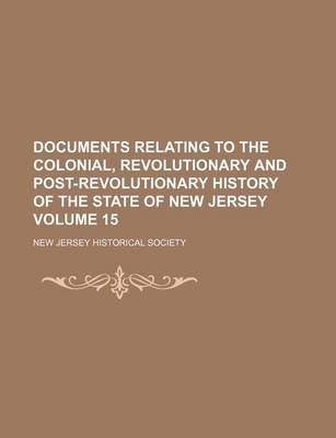 Book cover for Documents Relating to the Colonial, Revolutionary and Post-Revolutionary History of the State of New Jersey Volume 15