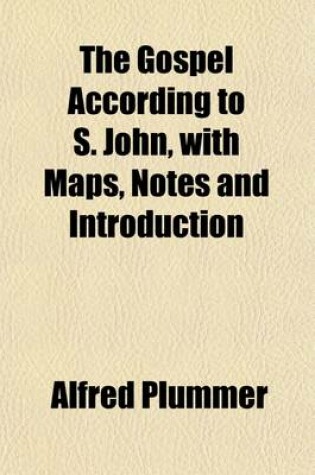 Cover of The Gospel According to S. John; With Maps, Notes and Introduction Edited for the Syndics of the University Press