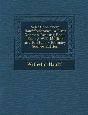 Book cover for Selections from Hauff's Stories, a First German Reading Book, Ed. by W.E. Mullins and F. Storr - Primary Source Edition