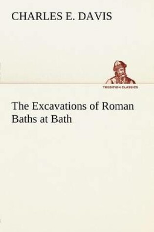 Cover of The Excavations of Roman Baths at Bath