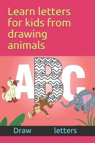 Cover of Learn letters for kids from drawing animals Draw letters