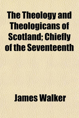 Book cover for The Theology and Theologicans of Scotland; Chiefly of the Seventeenth