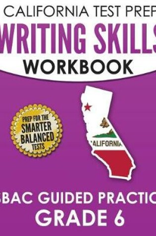 Cover of CALIFORNIA TEST PREP Writing Skills Workbook SBAC Guided Practice Grade 6