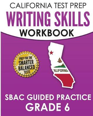 Book cover for CALIFORNIA TEST PREP Writing Skills Workbook SBAC Guided Practice Grade 6