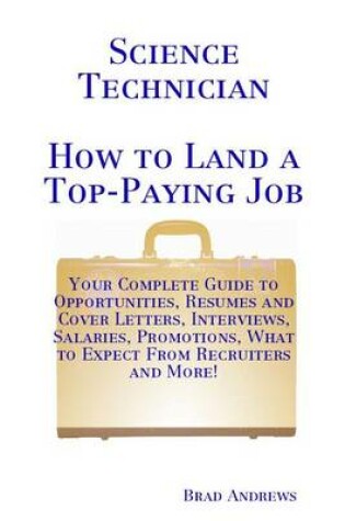 Cover of Science Technician - How to Land a Top-Paying Job: Your Complete Guide to Opportunities, Resumes and Cover Letters, Interviews, Salaries, Promotions, What to Expect from Recruiters and More!