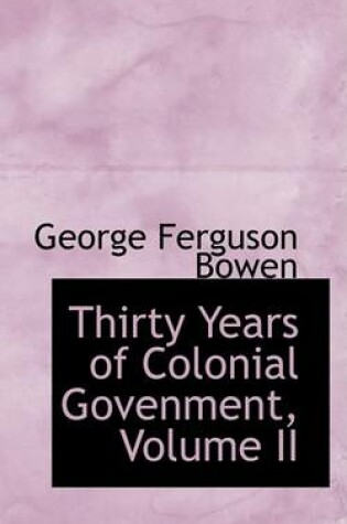 Cover of Thirty Years of Colonial Govenment, Volume II