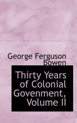 Book cover for Thirty Years of Colonial Govenment, Volume II