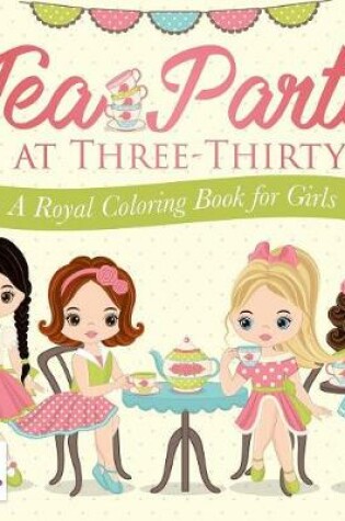 Cover of Tea Party at Three-Thirty A Royal Coloring Book for Girls