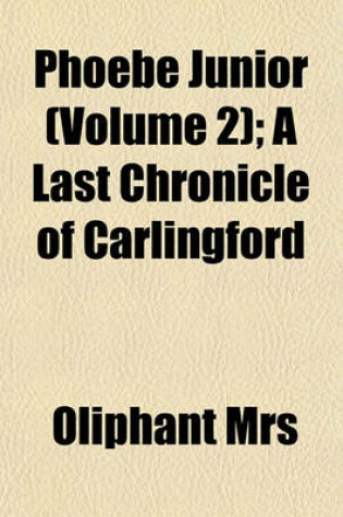 Cover of Phoebe Junior (Volume 2); A Last Chronicle of Carlingford