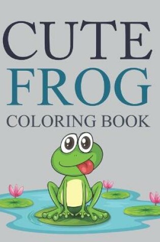 Cover of Cute Frog Coloring Book